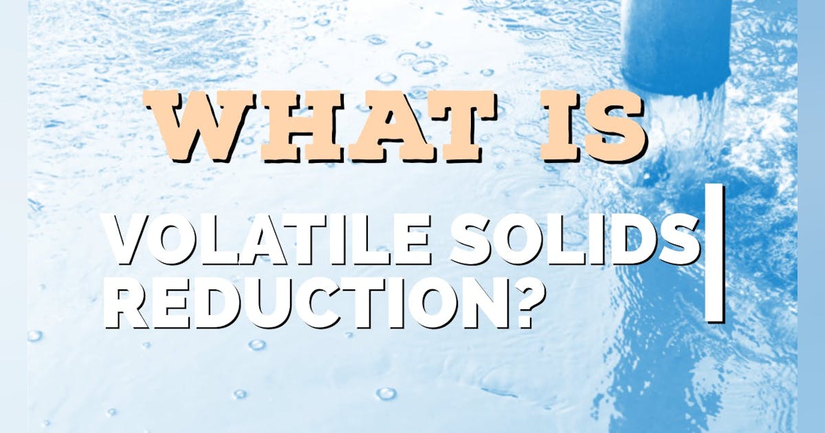 What is volatile solids reduction? | Wastewater Digest