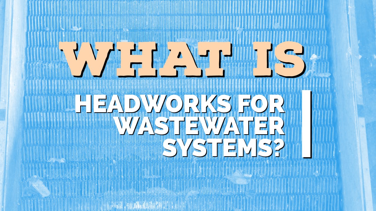 what_is_headworks_for_wastewater_systems_wastewater_digest_2025
