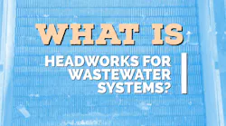 what_is_headworks_for_wastewater_systems_wastewater_digest_2025