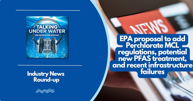 EPA proposal to add Perchlorate MCL, potential new PFAS treatment, and recent infrastructure failures